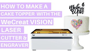 How to Make a Cake Topper using the WeCreat Vision Laser Cutter and Engraver [upl. by Amis99]