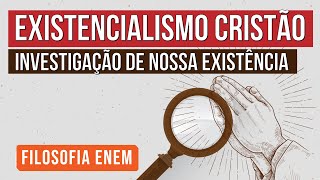 EXISTENCIALISMO CRISTÃO investigação de nossa existência  Filosofia para o Enem  Ernani da Silva [upl. by Attenwahs]