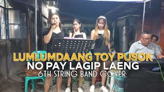 LUMLUMDAANG TOY PUSOK  NO PAY LAGIP LAENG  Cover by Irene Macalinao  6th String Band [upl. by Halyk]