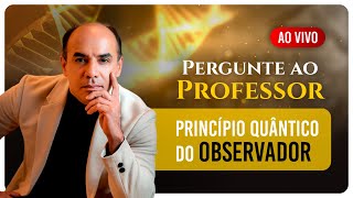 O Princípio Quântico do Observador  AO VIVO 2311 às 20h [upl. by Polloch]