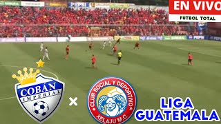 COBAN IMPERIAL VS XELAJU EN VIVO Liga Nacional de Guatemala abre el fútbol guatemalteco [upl. by Auburta198]