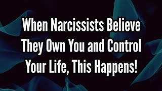 When Narcissists Believe They Own You and Control Your Life [upl. by Dyob934]