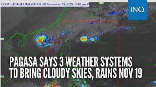 Pagasa says 3 weather systems to bring cloudy skies rains Nov 19 [upl. by Aihsercal]