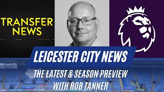 The Latest amp Season Preview With Rob TannerLeicester City News [upl. by Anirav]