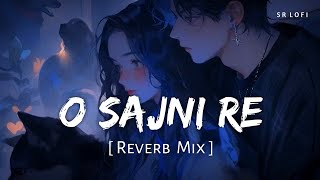 O Sajni Re Reverb Mix  Arijit Singh  Laapataa Ladies  SR Lofi [upl. by Nimref]