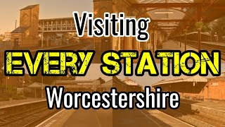 All 18 Worcestershire Railway Stations visiting EVERY station [upl. by Crocker]