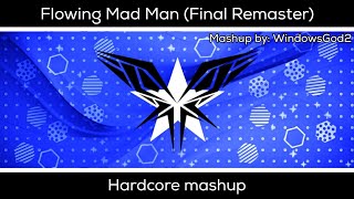 Flowing Mad Mad Final Remaster  Hardcore mashup  By WindowsGod2 [upl. by Auhsuoj]