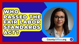 Who Passed The Fair Labor Standards Act  CountyOfficeorg [upl. by Atsylac]