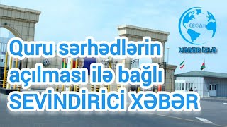 Quru sərhədlərin açılması ilə bağlı SEVİNDİRİCİ XƏBƏR Xeberizle [upl. by Yk]