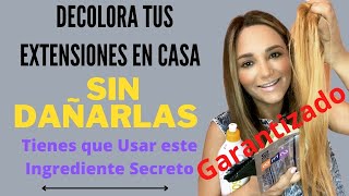 Como Decolorar Tus Extensiones en Casa SIN MALTRATAR  Ingrediente Secreto [upl. by Hoxie]