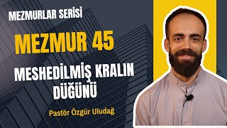 Pastör Özgür Uludağ  Meshedilmiş Kralın Düğünü Mezmur 45 [upl. by Mellisa53]