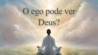 O EGO PODE VER DEUS [upl. by Ihsar]