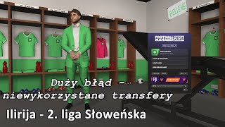 DUŻY BŁĄD  NIEWYKORZYSTANE TRANSFERY 5  FM24 Ilirija  Słowenia 2Liga [upl. by Naret]