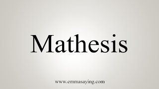 How To Say Mathesis [upl. by Ajile440]