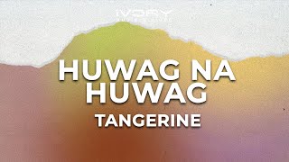 Tangerine  Huwag Na Huwag Official Lyric Video [upl. by Ainolloppa160]