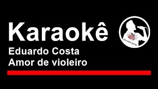 Eduardo Costa Amor de violeiro Karaoke [upl. by Abijah]