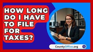 How Long Do I Have To File For Taxes  CountyOfficeorg [upl. by Eltsyrhc]