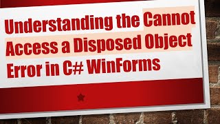 Understanding the Cannot Access a Disposed Object Error in C WinForms [upl. by Waddell]