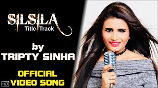 Silsila  Title Track by Tripty Sinha  Full Video Song [upl. by Mlawsky]