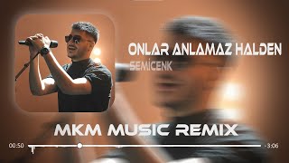 Semicenk  Onlar Anlamaz Halden  MKM ft Ahmet Taner Remix [upl. by Llecrup]