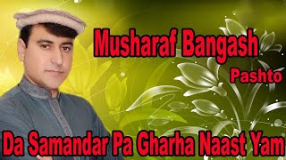 Da Samandar Pa Gharha Naast Yam Tapay  Musharaf Bangash  Pashto Song  HD Video [upl. by Eelatan]