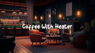 Coffee With Heater ☕ Cozy Cafe Shop With Lofi Hip Hop Mix  Beats To Study  Work ☕ Lofi Café [upl. by Tigram]