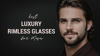 Best Luxury Rimless Glasses for Men 5 Affordable Options [upl. by Hellah]