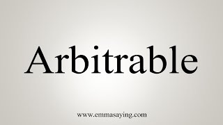 How To Say Arbitrable [upl. by Omland]