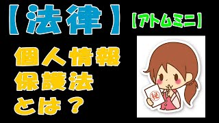 【法律】個人情報保護法とは？【アトムミニ】 [upl. by Gipsy]