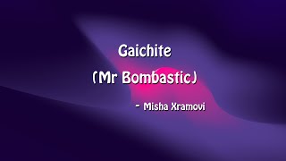 Mr BOMBASTIC English Lyrics  GAICHITE  Misha Xramovi Lyrical video [upl. by Marcelle]