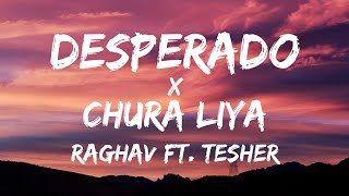 Desperado x Chura liya lyrics  Raghav ftTesher [upl. by Sergu550]