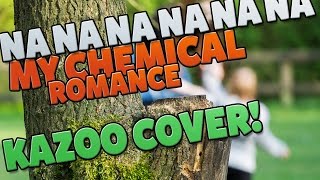 Na Na Na  Kazoo Cover  My Chemical Romance [upl. by Anitnatsnok]