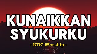 Kunaikkan Syukurku LIRIK NDC Worship  Tiada Yang Mustahil LIRIK Putri Siagian [upl. by Odyssey757]