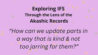 quotHow can we update parts in a way that is kind amp not too jarring for themquot  IFS amp Akashic Records [upl. by Gavette]