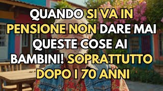 Quando vai in pensione non dare mai queste cose ai tuoi figli Soprattutto dopo i 70 anni [upl. by Ventre641]