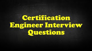 Certification Engineer Interview Questions [upl. by Anaitsirc]