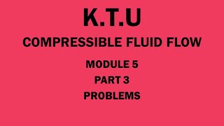 KTU  COMPRESSIBLE FLUID FLOW  CFF  MODULE 5  PART 3  PROBLEMS [upl. by Aihsrop]