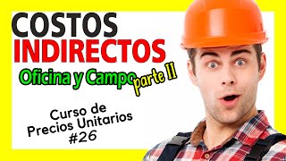 Curso de Precios Unitarios  COSTOS INDIRECTOS Indirectos de Oficina Central y de Campo PU 26 [upl. by Macdermot99]