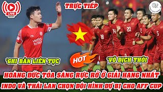 🔴TRỰC TIẾP HOÀNG ĐỨC TỎA SÁNG RỰC RỞ  SỐC KHI INDO VÀ THÁI LAN CHỌN ĐỘI HÌNH DỰ BỊ CHO AFF CUP [upl. by Haelat]