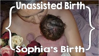 Sophias Birth Story Unassisted Birth [upl. by Novled]