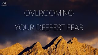 Overcoming Your Deepest Fears [upl. by Anivek]