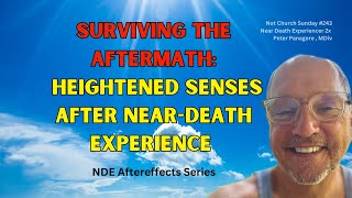 Surviving the Aftermath Heightened Senses Post NDE  Peter Panagore [upl. by Otreblasiul797]