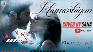 Khamoshiyan Full Song  Arijit Singh  Cover by Sana  Romantic Songs cover khamoshiyan sana [upl. by Anoyek]