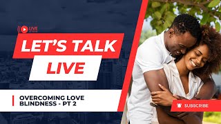 Love Blind When Emotions Eclipse Reality  Lets Talk Episode 2 Part 2 [upl. by Orban]