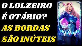 Se as Bordas são Inúteis por qual motivo os Jogadores colecionam Molduras no League of Legends [upl. by Nagol181]