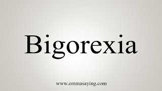 How To Say Bigorexia [upl. by Anelaj]