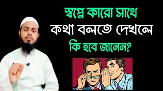 স্বপ্নে কারো সাথে কথা বলতে দেখলে কি হয়  স্বপ্নের ব্যাখ্যা  Mufti Muhibbullah Al hanafi [upl. by Neruat144]