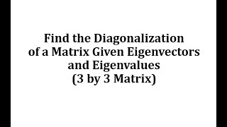 Find the Diagonalization of a 3 by3 Matrix Given Eigenvectors and Eigenvalues [upl. by Enisamoht]