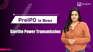 Pre IPO in News  Sterlite Power Transmission upcoming growth  Planify [upl. by Secrest]