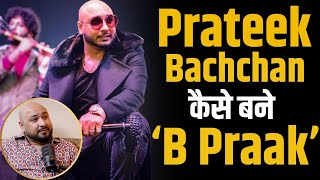 Prateek Bachchan से कैसे बन गए B Praak   B Praak  Jaani  Shubhankar Mishra [upl. by Nameloc]